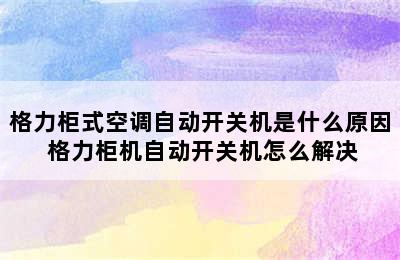 格力柜式空调自动开关机是什么原因 格力柜机自动开关机怎么解决